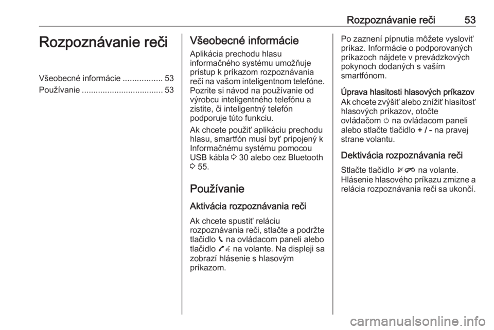 OPEL CORSA E 2018  Návod na obsluhu informačného systému (in Slovak) Rozpoznávanie reči53Rozpoznávanie rečiVšeobecné informácie.................53
Používanie ................................... 53Všeobecné informácie
Aplikácia prechodu hlasu
informačného