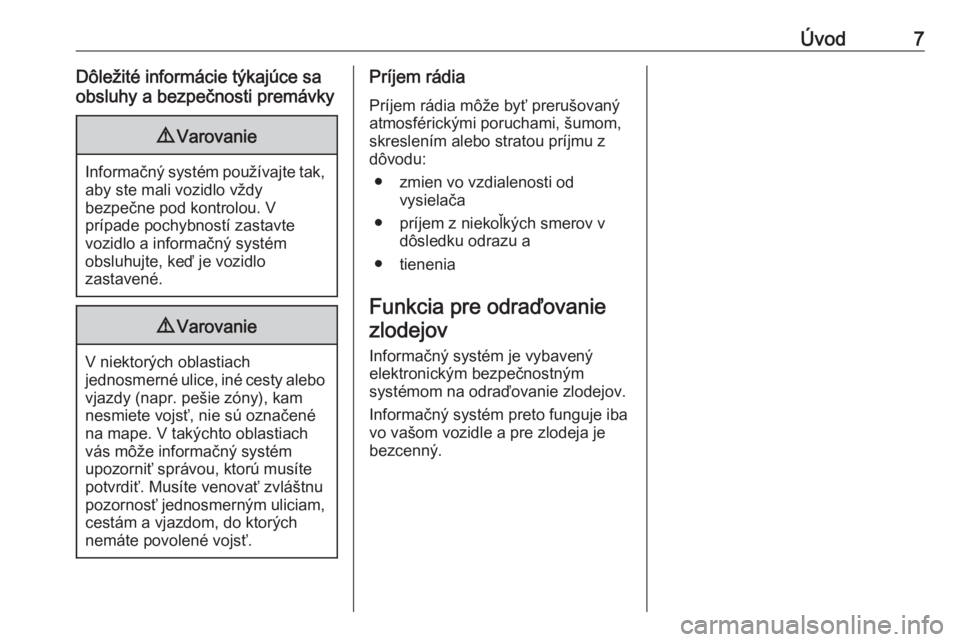 OPEL CORSA E 2018  Návod na obsluhu informačného systému (in Slovak) Úvod7Dôležité informácie týkajúce sa
obsluhy a bezpečnosti premávky9 Varovanie
Informačný systém používajte tak,
aby ste mali vozidlo vždy
bezpečne pod kontrolou. V
prípade pochybnost