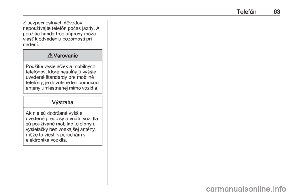 OPEL CORSA E 2018  Návod na obsluhu informačného systému (in Slovak) Telefón63Z bezpečnostných dôvodov
nepoužívajte telefón počas jazdy. Aj
použitie hands-free súpravy môže
viesť k odvedeniu pozornosti pri
riadení.9 Varovanie
Použitie vysielačiek a mobi