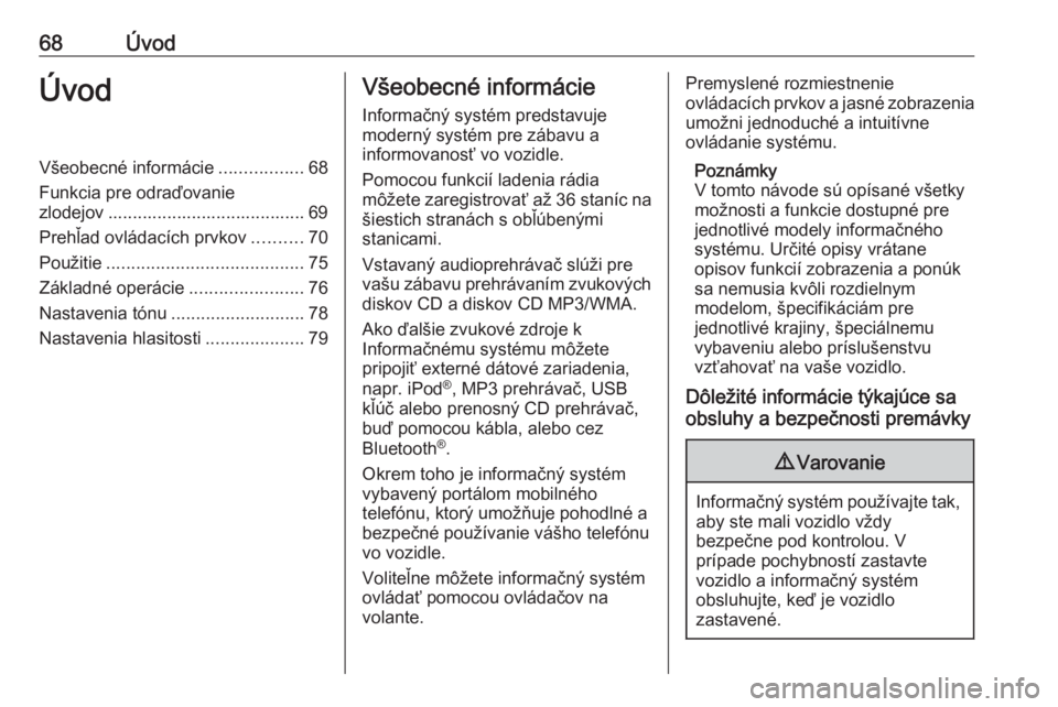 OPEL CORSA E 2018  Návod na obsluhu informačného systému (in Slovak) 68ÚvodÚvodVšeobecné informácie.................68
Funkcia pre odraďovanie
zlodejov ........................................ 69
Prehľad ovládacích prvkov ..........70
Použitie ...............