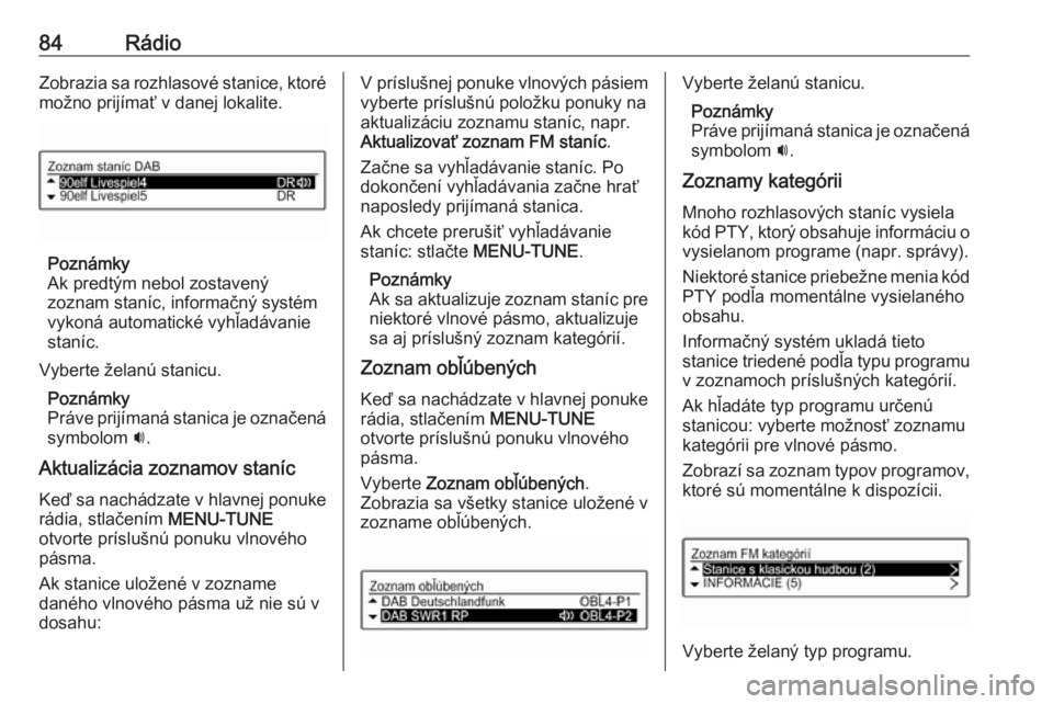 OPEL CORSA E 2018  Návod na obsluhu informačného systému (in Slovak) 84RádioZobrazia sa rozhlasové stanice, ktoré
možno prijímať v danej lokalite.
Poznámky
Ak predtým nebol zostavený zoznam staníc, informačný systém
vykoná automatické vyhľadávanie
stan