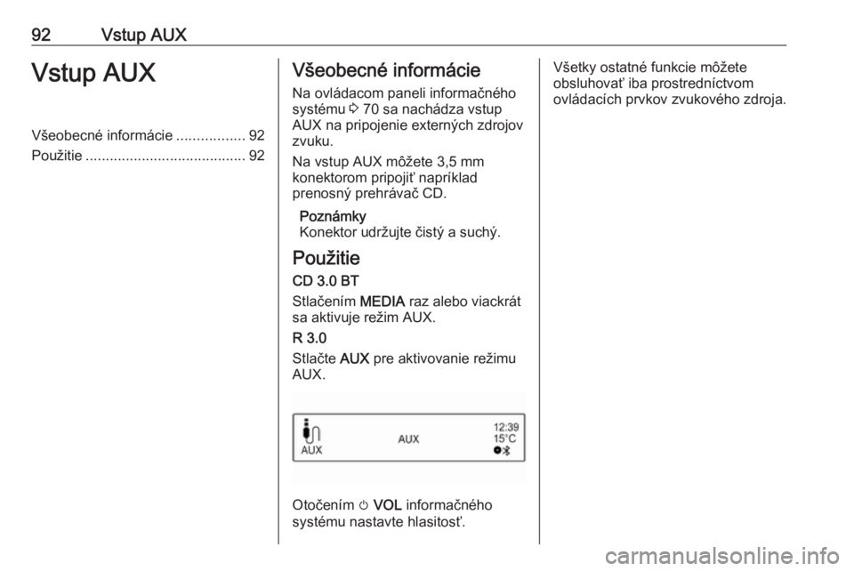 OPEL CORSA E 2018  Návod na obsluhu informačného systému (in Slovak) 92Vstup AUXVstup AUXVšeobecné informácie.................92
Použitie ........................................ 92Všeobecné informácie
Na ovládacom paneli informačného systému  3 70 sa nachá