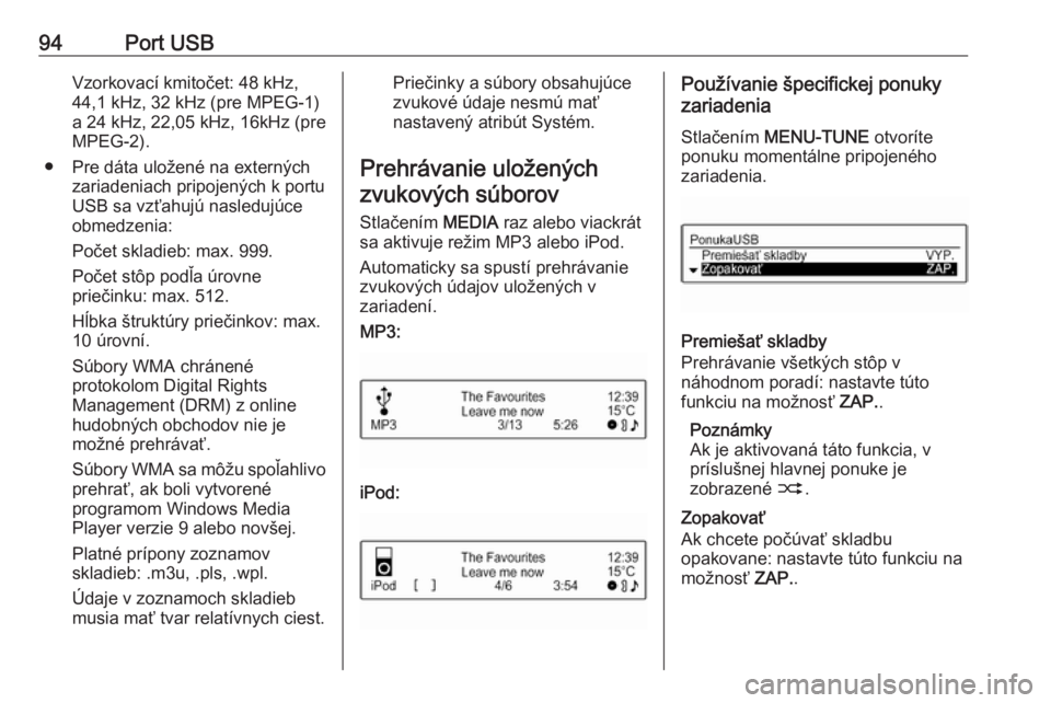 OPEL CORSA E 2018  Návod na obsluhu informačného systému (in Slovak) 94Port USBVzorkovací kmitočet: 48 kHz,
44,1 kHz, 32 kHz (pre MPEG-1)
a 24 kHz, 22,05 kHz, 16kHz (pre
MPEG-2).
● Pre dáta uložené na externých zariadeniach pripojených k portu
USB sa vzťahuj�