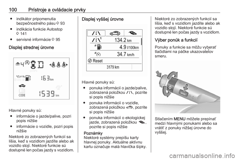 OPEL CORSA E 2018  Používateľská príručka (in Slovak) 100Prístroje a ovládacie prvky● indikátor pripomenutiabezpečnostného pásu  3 93
● indikácia funkcie Autostop 3 141
● servisné informácie  3 95
Displej strednej úrovne
Hlavné ponuky s�