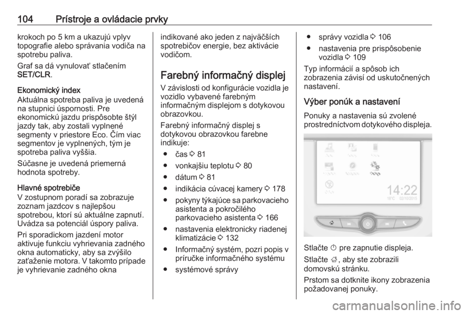 OPEL CORSA E 2018  Používateľská príručka (in Slovak) 104Prístroje a ovládacie prvkykrokoch po 5 km a ukazujú vplyvtopografie alebo správania vodiča na
spotrebu paliva.
Graf sa dá vynulovať stlačením
SET/CLR .
Ekonomický index
Aktuálna spotreb