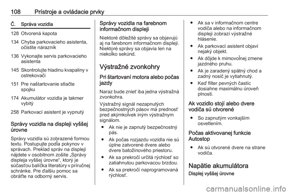 OPEL CORSA E 2018  Používateľská príručka (in Slovak) 108Prístroje a ovládacie prvkyČ.Správa vozidla128Otvorená kapota134Chyba parkovacieho asistenta,
očistite nárazník136Vykonajte servis parkovacieho
asistenta145Skontrolujte hladinu kvapaliny v 