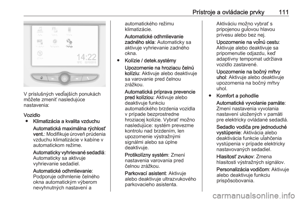 OPEL CORSA E 2018  Používateľská príručka (in Slovak) Prístroje a ovládacie prvky111
V príslušných vedľajších ponukách
môžete zmeniť nasledujúce
nastavenia:
Vozidlo ● Klimatizácia a kvalita vzduchu
Automatická maximálna rýchlosť
vent.