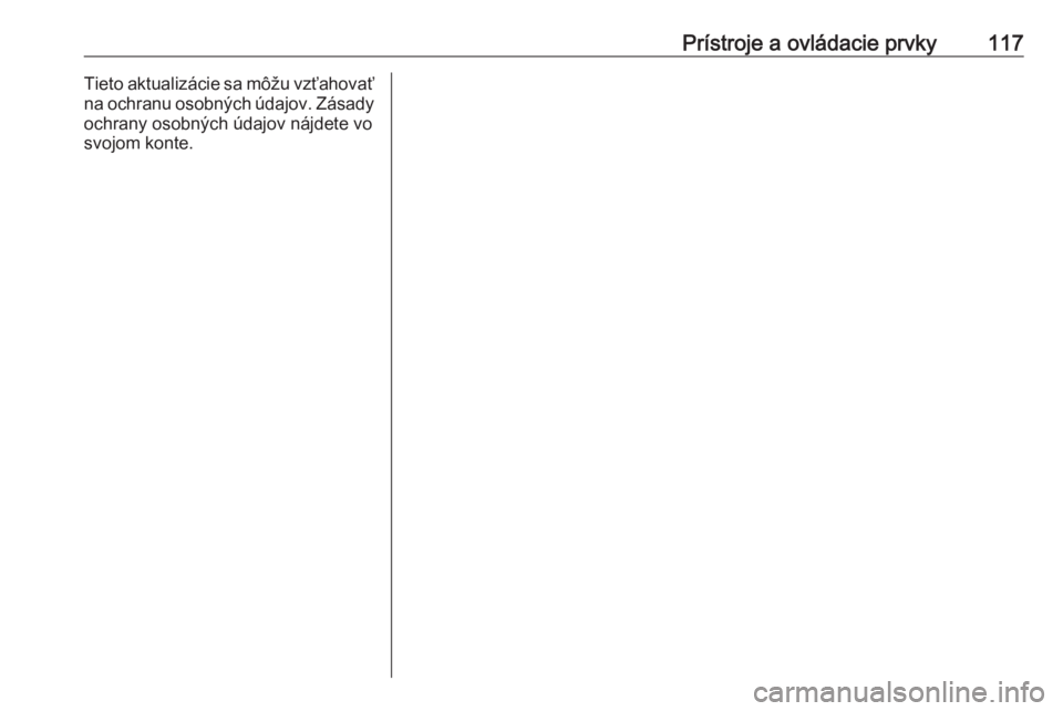 OPEL CORSA E 2018  Používateľská príručka (in Slovak) Prístroje a ovládacie prvky117Tieto aktualizácie sa môžu vzťahovať
na ochranu osobných údajov. Zásady
ochrany osobných údajov nájdete vo
svojom konte. 
