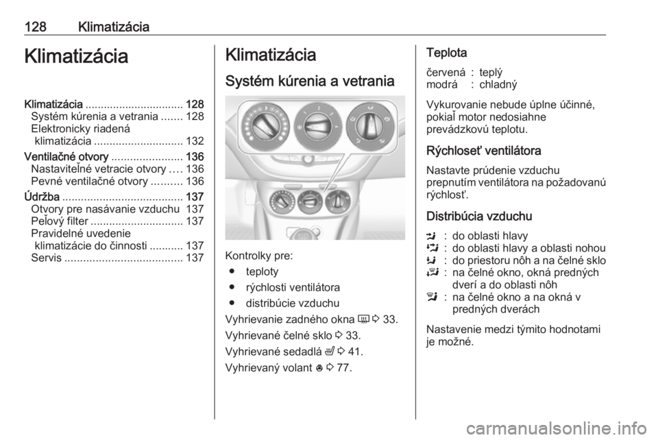 OPEL CORSA E 2018  Používateľská príručka (in Slovak) 128KlimatizáciaKlimatizáciaKlimatizácia................................ 128
Systém kúrenia a vetrania .......128
Elektronicky riadená klimatizácia ............................. 132
Ventilačné