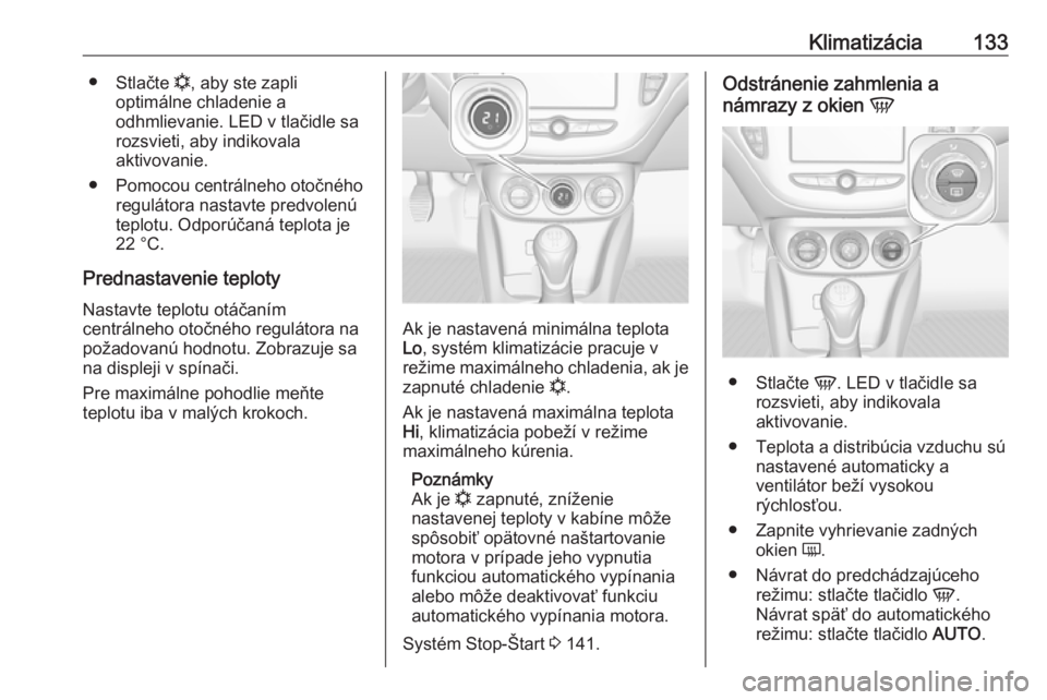 OPEL CORSA E 2018  Používateľská príručka (in Slovak) Klimatizácia133●Stlačte  n, aby ste zapli
optimálne chladenie a
odhmlievanie. LED v tlačidle sa
rozsvieti, aby indikovala
aktivovanie.
● Pomocou centrálneho otočného regulátora nastavte pr