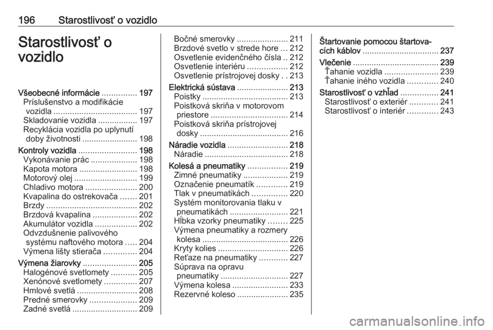 OPEL CORSA E 2018  Používateľská príručka (in Slovak) 196Starostlivosť o vozidloStarostlivosť o
vozidloVšeobecné informácie ...............197
Príslušenstvo a modifikácie vozidla .................................... 197
Skladovanie vozidla ......