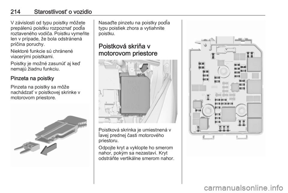 OPEL CORSA E 2018  Používateľská príručka (in Slovak) 214Starostlivosť o vozidloV závislosti od typu poistky môžete
prepálenú poistku rozpoznať podľa
roztaveného vodiča. Poistku vymeňte
len v prípade, že bola odstránená
príčina poruchy.
