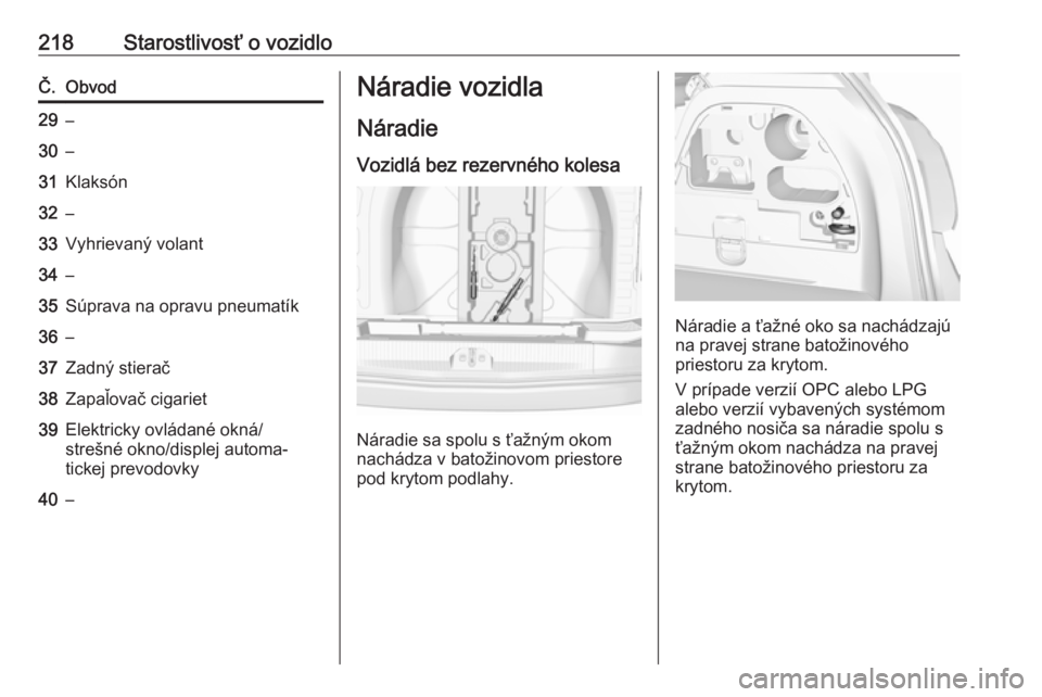 OPEL CORSA E 2018  Používateľská príručka (in Slovak) 218Starostlivosť o vozidloČ.Obvod29–30–31Klaksón32–33Vyhrievaný volant34–35Súprava na opravu pneumatík36–37Zadný stierač38Zapaľovač cigariet39Elektricky ovládané okná/
strešné