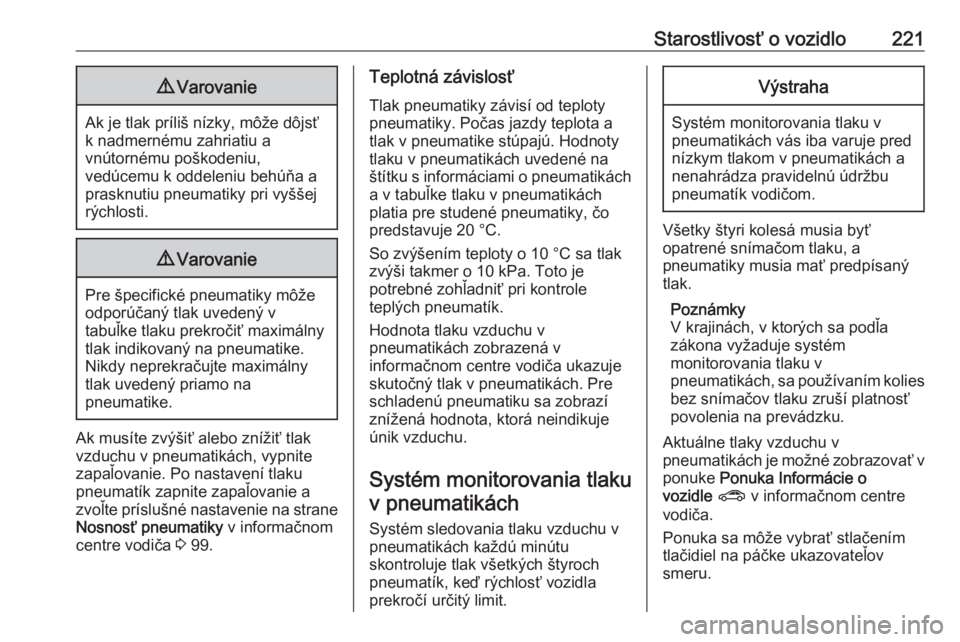 OPEL CORSA E 2018  Používateľská príručka (in Slovak) Starostlivosť o vozidlo2219Varovanie
Ak je tlak príliš nízky, môže dôjsť
k nadmernému zahriatiu a
vnútornému poškodeniu,
vedúcemu k oddeleniu behúňa a
prasknutiu pneumatiky pri vyššej
