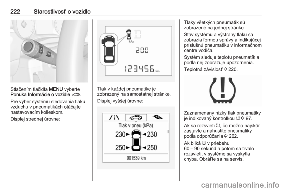 OPEL CORSA E 2018  Používateľská príručka (in Slovak) 222Starostlivosť o vozidlo
Stlačením tlačidla MENU vyberte
Ponuka Informácie o vozidle  ? .
Pre výber systému sledovania tlaku
vzduchu v pneumatikách otáčajte
nastavovacím kolieskom.
Disple
