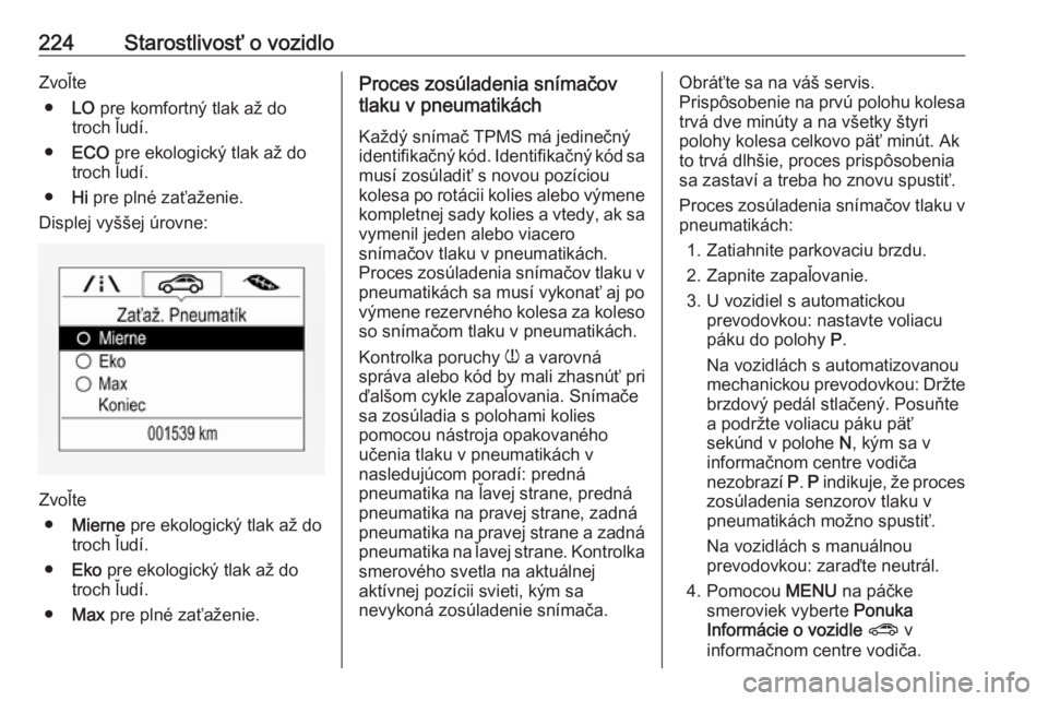 OPEL CORSA E 2018  Používateľská príručka (in Slovak) 224Starostlivosť o vozidloZvoľte● LO pre komfortný tlak až do
troch ľudí.
● ECO  pre ekologický tlak až do
troch ľudí.
● Hi pre plné zaťaženie.
Displej vyššej úrovne:
Zvoľte ●