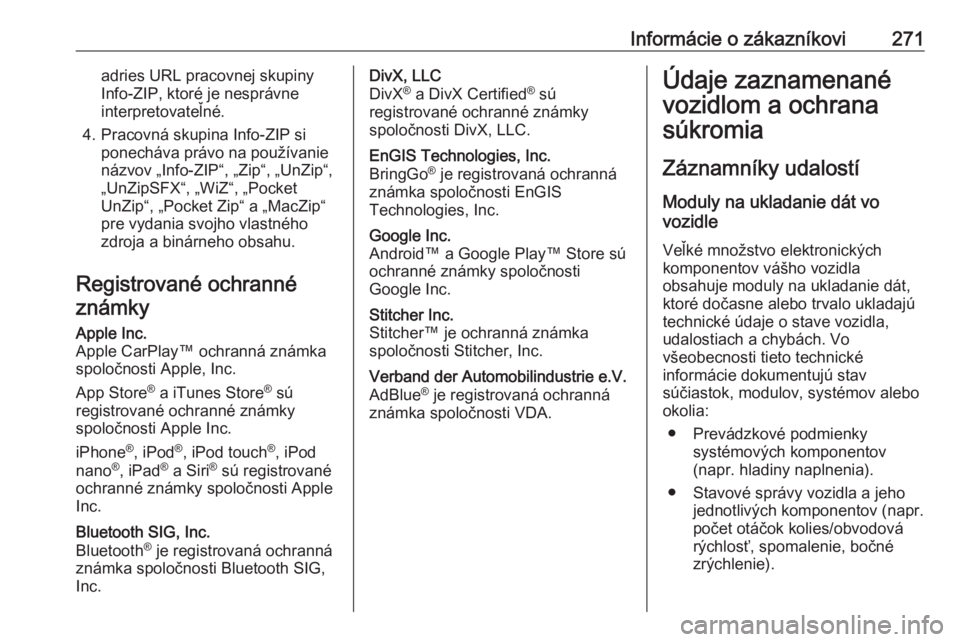 OPEL CORSA E 2018  Používateľská príručka (in Slovak) Informácie o zákazníkovi271adries URL pracovnej skupiny
Info-ZIP, ktoré je nesprávne
interpretovateľné.
4. Pracovná skupina Info-ZIP si ponecháva právo na používanie
názvov „Info-ZIP“