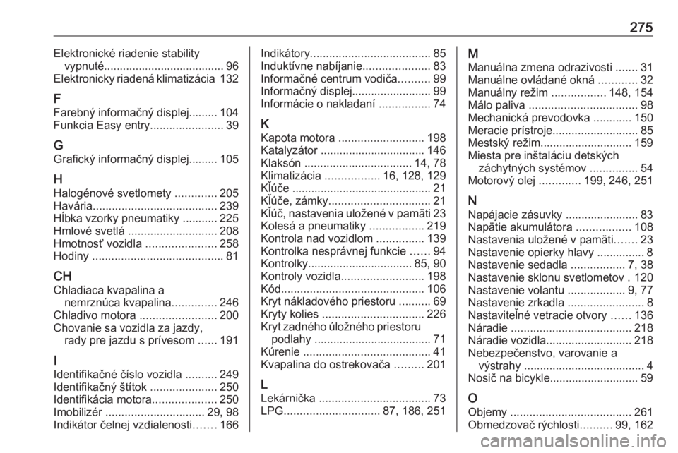 OPEL CORSA E 2018  Používateľská príručka (in Slovak) 275Elektronické riadenie stabilityvypnuté...................................... 96
Elektronicky riadená klimatizácia  132
F Farebný informačný displej......... 104
Funkcia Easy entry ..........