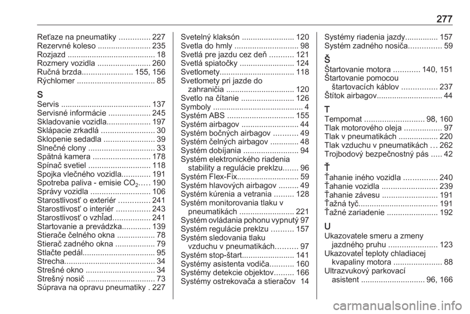 OPEL CORSA E 2018  Používateľská príručka (in Slovak) 277Reťaze na pneumatiky ..............227
Rezervné koleso  ........................235
Rozjazd ........................................ 18
Rozmery vozidla  ........................260
Ručná brzda 