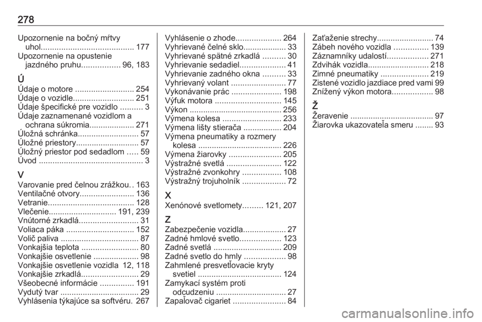 OPEL CORSA E 2018  Používateľská príručka (in Slovak) 278Upozornenie na bočný mŕtvyuhol ......................................... 177
Upozornenie na opustenie jazdného pruhu .................96, 183
Ú
Údaje o motore  .......................... 254

