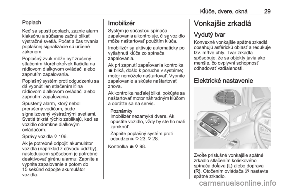OPEL CORSA E 2018  Používateľská príručka (in Slovak) Kľúče, dvere, okná29PoplachKeď sa spustí poplach, zaznie alarm
klaksónu a súčasne začnú blikať
výstražné svetlá. Počet a čas trvania poplašnej signalizácie sú určené
zákonom.
P