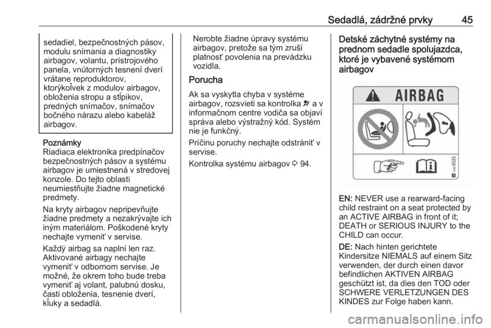 OPEL CORSA E 2018  Používateľská príručka (in Slovak) Sedadlá, zádržné prvky45sedadiel, bezpečnostných pásov,
modulu snímania a diagnostiky
airbagov, volantu, prístrojového
panela, vnútorných tesnení dverí vrátane reproduktorov,
ktorýkoľ