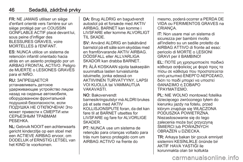OPEL CORSA E 2018  Používateľská príručka (in Slovak) 46Sedadlá, zádržné prvkyFR: NE JAMAIS utiliser un siège
d'enfant orienté vers l'arrière sur un siège protégé par un COUSSIN
GONFLABLE ACTIF placé devant lui,
sous peine d'inflig