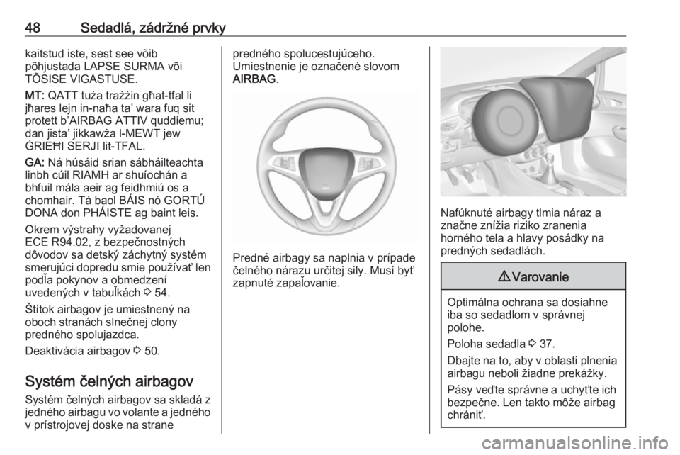 OPEL CORSA E 2018  Používateľská príručka (in Slovak) 48Sedadlá, zádržné prvkykaitstud iste, sest see võib
põhjustada LAPSE SURMA või
TÕSISE VIGASTUSE.
MT:  QATT tuża trażżin għat-tfal li
jħares lejn in-naħa ta’ wara fuq sit
protett b’A