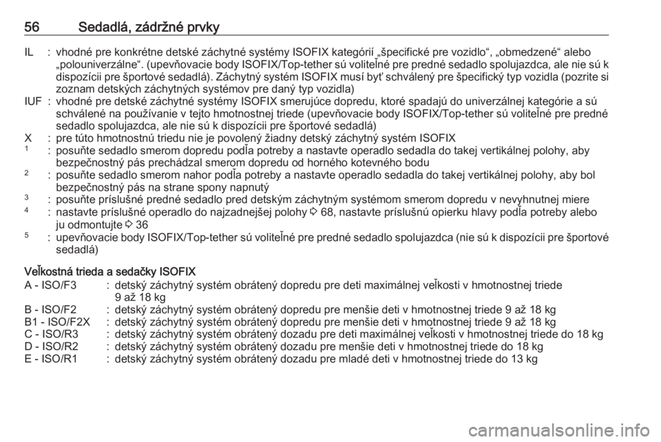 OPEL CORSA E 2018  Používateľská príručka (in Slovak) 56Sedadlá, zádržné prvkyIL:vhodné pre konkrétne detské záchytné systémy ISOFIX kategórií „špecifické pre vozidlo“, „obmedzené“ alebo
„polouniverzálne“. (upevňovacie body  