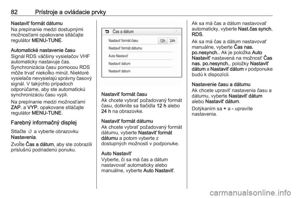 OPEL CORSA E 2018  Používateľská príručka (in Slovak) 82Prístroje a ovládacie prvkyNastaviť formát dátumu
Na prepínanie medzi dostupnými
možnosťami opakovane stláčajte
regulátor  MENU-TUNE .
Automatické nastavenie času
Signál RDS väčšin