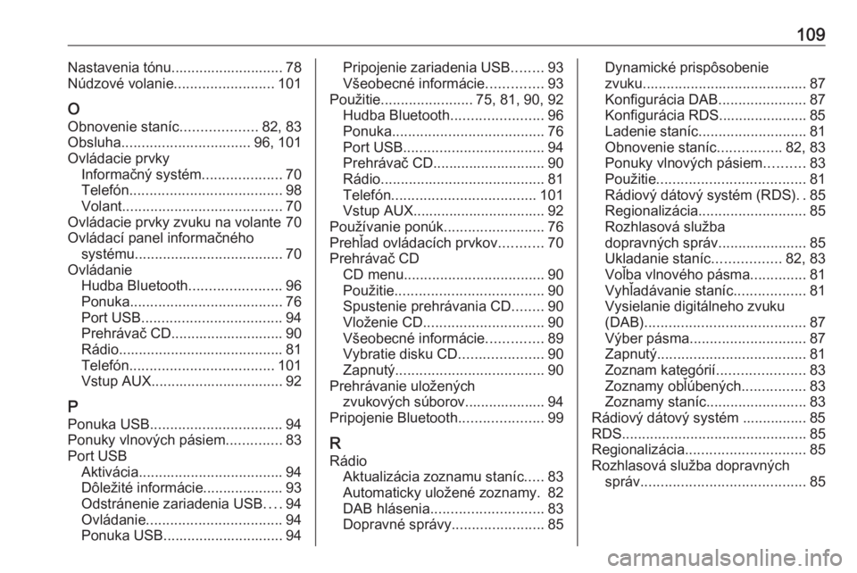 OPEL CORSA E 2018.5  Návod na obsluhu informačného systému (in Slovak) 109Nastavenia tónu............................ 78
Núdzové volanie .........................101
O Obnovenie staníc ...................82, 83
Obsluha ................................ 96, 101
Ovláda