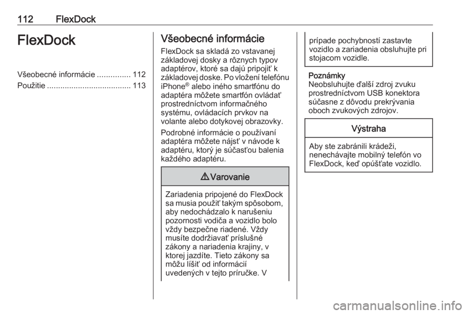 OPEL CORSA E 2018.5  Návod na obsluhu informačného systému (in Slovak) 112FlexDockFlexDockVšeobecné informácie...............112
Použitie ...................................... 113Všeobecné informácie
FlexDock sa skladá zo vstavanej
základovej dosky a rôznych t
