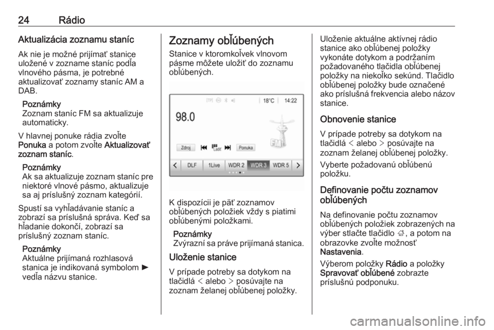 OPEL CORSA E 2018.5  Návod na obsluhu informačného systému (in Slovak) 24RádioAktualizácia zoznamu staníc
Ak nie je možné prijímať stanice
uložené v zozname staníc podľa
vlnového pásma, je potrebné
aktualizovať zoznamy staníc AM a
DAB.
Poznámky
Zoznam st