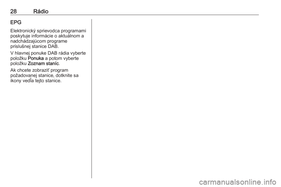 OPEL CORSA E 2018.5  Návod na obsluhu informačného systému (in Slovak) 28RádioEPG
Elektronický sprievodca programami
poskytuje informácie o aktuálnom a
nadchádzajúcom programe
príslušnej stanice DAB.
V hlavnej ponuke DAB rádia vyberte
položku  Ponuka a potom vy
