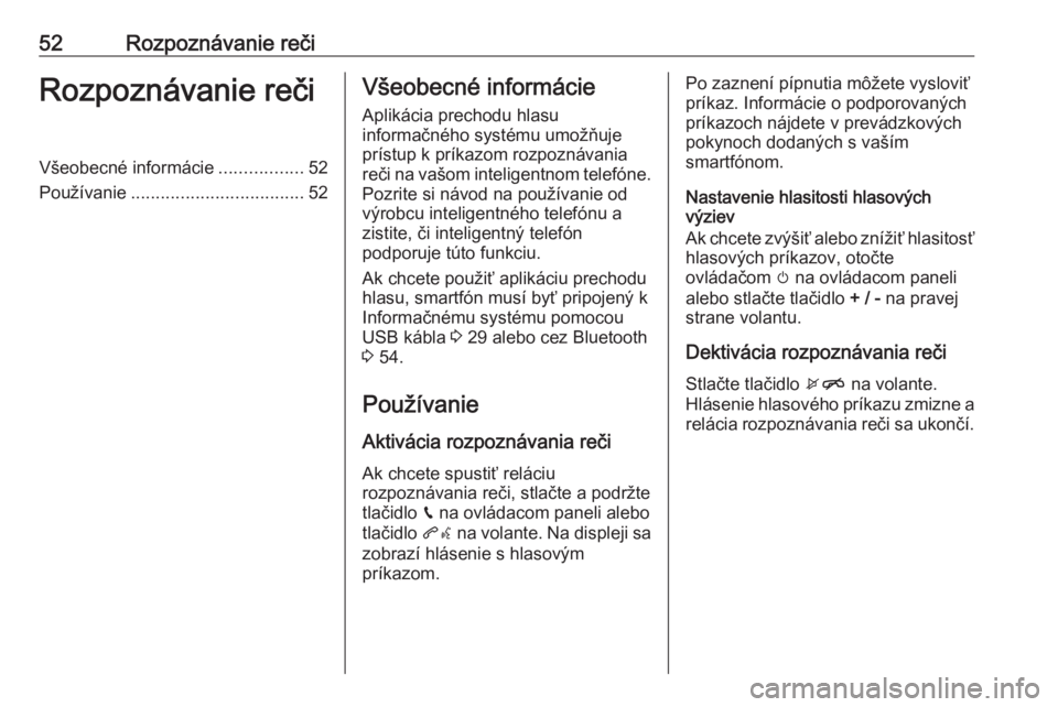 OPEL CORSA E 2018.5  Návod na obsluhu informačného systému (in Slovak) 52Rozpoznávanie rečiRozpoznávanie rečiVšeobecné informácie.................52
Používanie ................................... 52Všeobecné informácie
Aplikácia prechodu hlasu
informačného