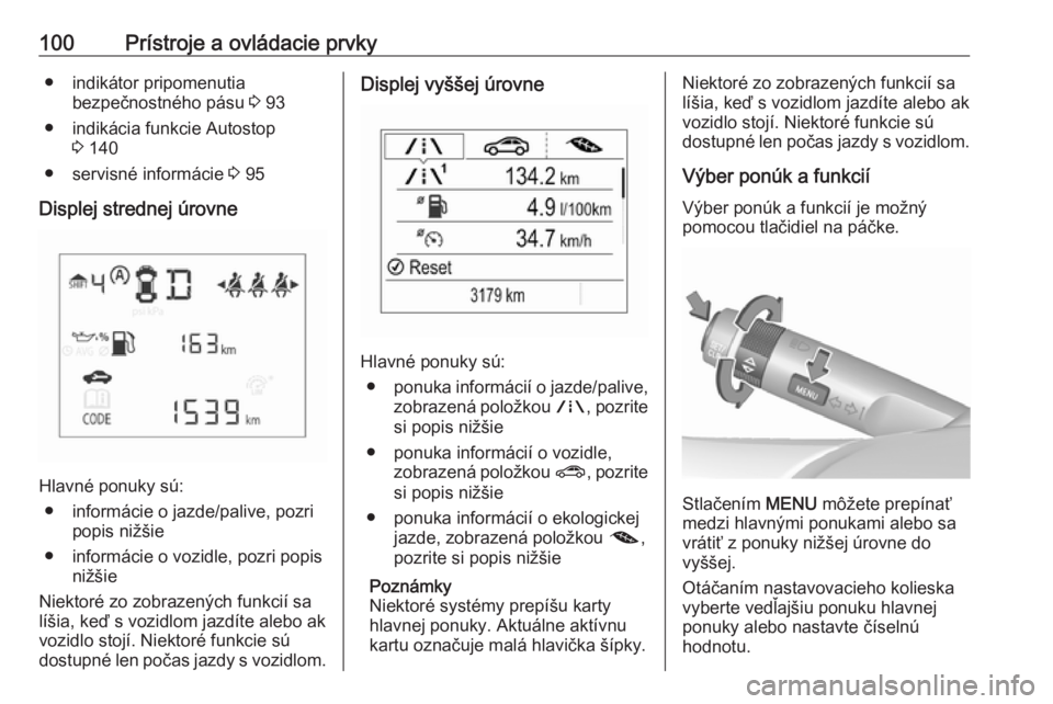 OPEL CORSA E 2018.5  Používateľská príručka (in Slovak) 100Prístroje a ovládacie prvky● indikátor pripomenutiabezpečnostného pásu  3 93
● indikácia funkcie Autostop 3 140
● servisné informácie  3 95
Displej strednej úrovne
Hlavné ponuky s�
