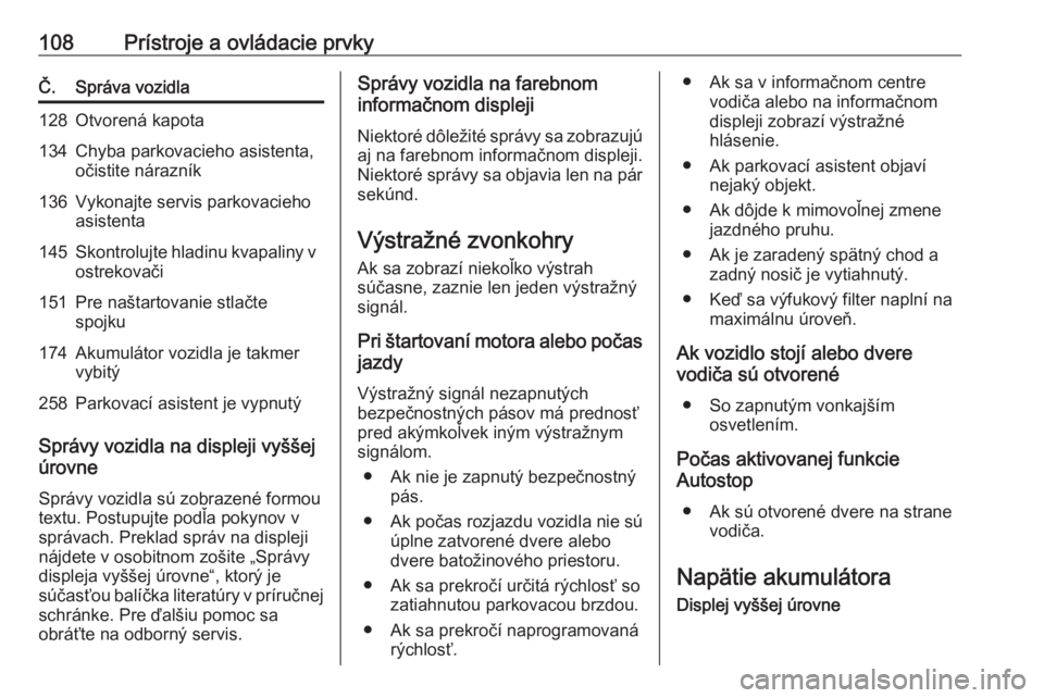 OPEL CORSA E 2018.5  Používateľská príručka (in Slovak) 108Prístroje a ovládacie prvkyČ.Správa vozidla128Otvorená kapota134Chyba parkovacieho asistenta,
očistite nárazník136Vykonajte servis parkovacieho
asistenta145Skontrolujte hladinu kvapaliny v 