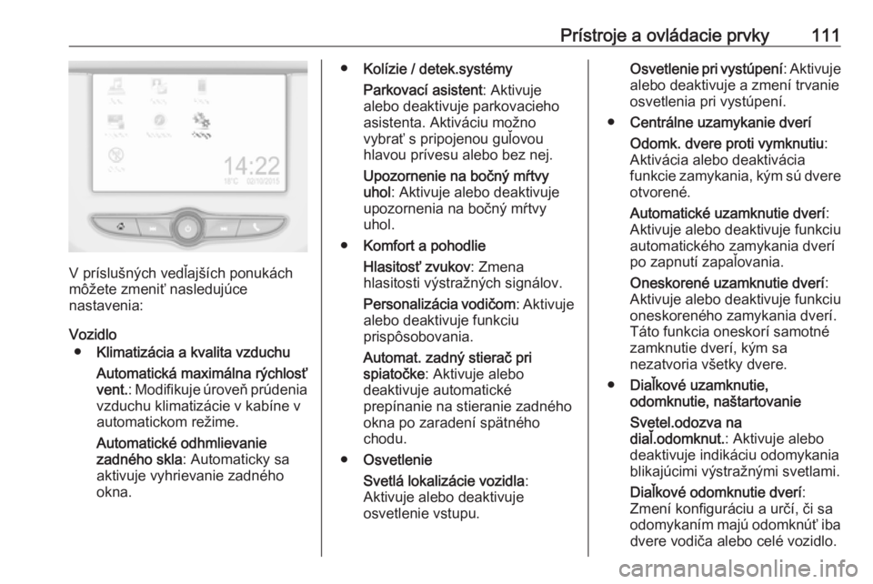 OPEL CORSA E 2018.5  Používateľská príručka (in Slovak) Prístroje a ovládacie prvky111
V príslušných vedľajších ponukách
môžete zmeniť nasledujúce
nastavenia:
Vozidlo ● Klimatizácia a kvalita vzduchu
Automatická maximálna rýchlosť
vent.
