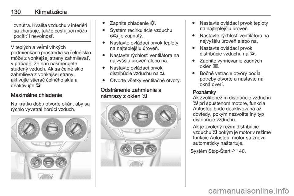 OPEL CORSA E 2018.5  Používateľská príručka (in Slovak) 130Klimatizáciazvnútra. Kvalita vzduchu v interiéri
sa zhoršuje, takže cestujúci môžu
pocítiť i nevoľnosť.
V teplých a veľmi vlhkých
podmienkach prostredia sa čelné sklo môže z vonk