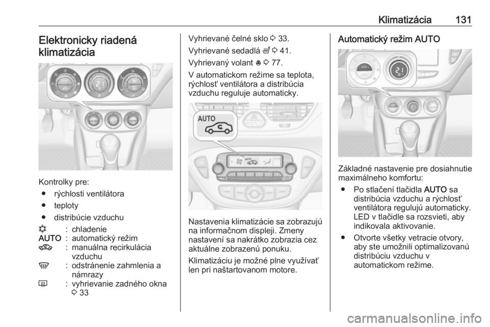OPEL CORSA E 2018.5  Používateľská príručka (in Slovak) Klimatizácia131Elektronicky riadená
klimatizácia
Kontrolky pre: ● rýchlosti ventilátora
● teploty
● distribúcie vzduchu
n:chladenieAUTO:automatický režim4:manuálna recirkulácia
vzduchu