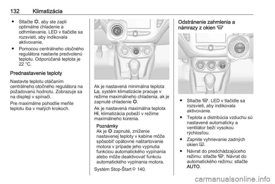 OPEL CORSA E 2018.5  Používateľská príručka (in Slovak) 132Klimatizácia●Stlačte  n, aby ste zapli
optimálne chladenie a
odhmlievanie. LED v tlačidle sa
rozsvieti, aby indikovala
aktivovanie.
● Pomocou centrálneho otočného regulátora nastavte pr