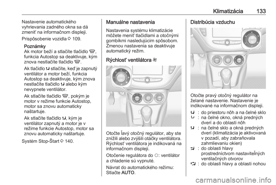 OPEL CORSA E 2018.5  Používateľská príručka (in Slovak) Klimatizácia133Nastavenie automatického
vyhrievania zadného okna sa dá
zmeniť na informačnom displeji.
Prispôsobenie vozidla  3 109.
Poznámky
Ak motor beží a stlačíte tlačidlo  V,
funkcia