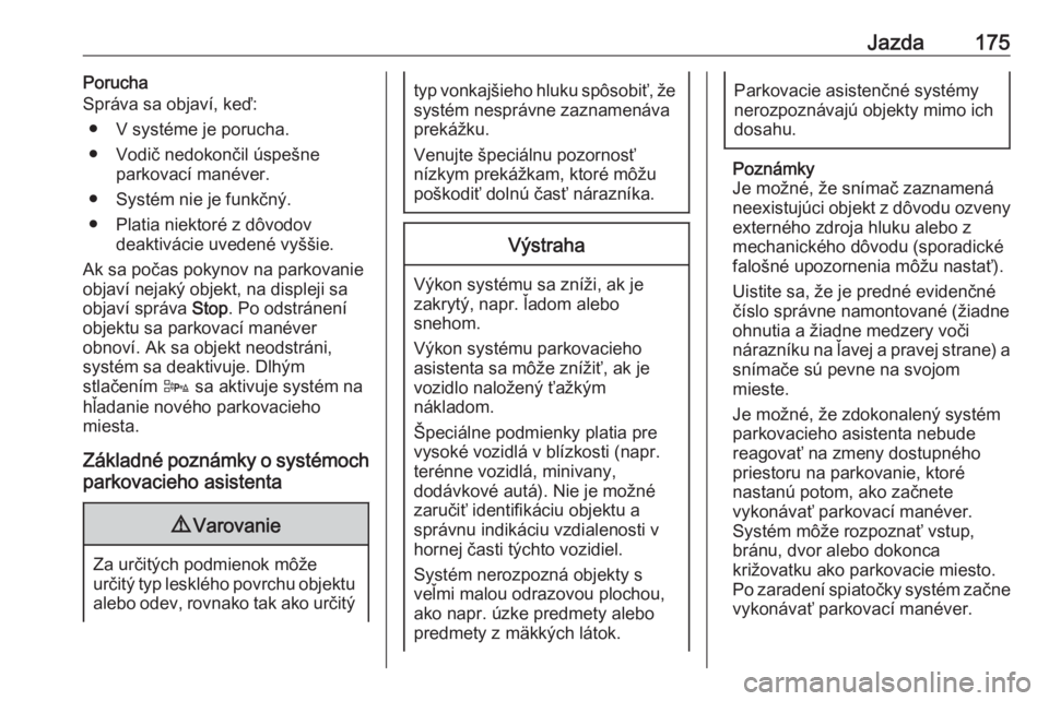 OPEL CORSA E 2018.5  Používateľská príručka (in Slovak) Jazda175Porucha
Správa sa objaví, keď:
● V systéme je porucha.
● Vodič nedokončil úspešne parkovací manéver.
● Systém nie je funkčný.
● Platia niektoré z dôvodov deaktivácie uv