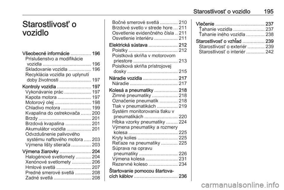 OPEL CORSA E 2018.5  Používateľská príručka (in Slovak) Starostlivosť o vozidlo195Starostlivosť o
vozidloVšeobecné informácie ...............196
Príslušenstvo a modifikácie vozidla .................................... 196
Skladovanie vozidla ......