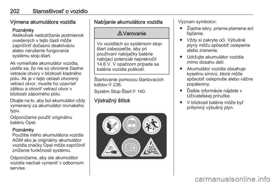 OPEL CORSA E 2018.5  Používateľská príručka (in Slovak) 202Starostlivosť o vozidloVýmena akumulátora vozidlaPoznámky
Akékoľvek nedodržanie podmienok
uvedených v tejto časti môže
zapríčiniť dočasnú deaktiváciu
alebo narušenie fungovania
sy