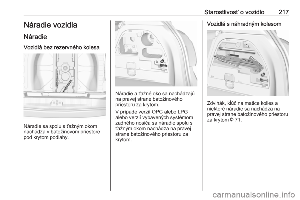 OPEL CORSA E 2018.5  Používateľská príručka (in Slovak) Starostlivosť o vozidlo217Náradie vozidla
Náradie Vozidlá bez rezervného kolesa
Náradie sa spolu s ťažným okom
nachádza v batožinovom priestore pod krytom podlahy.
Náradie a ťažné oko s