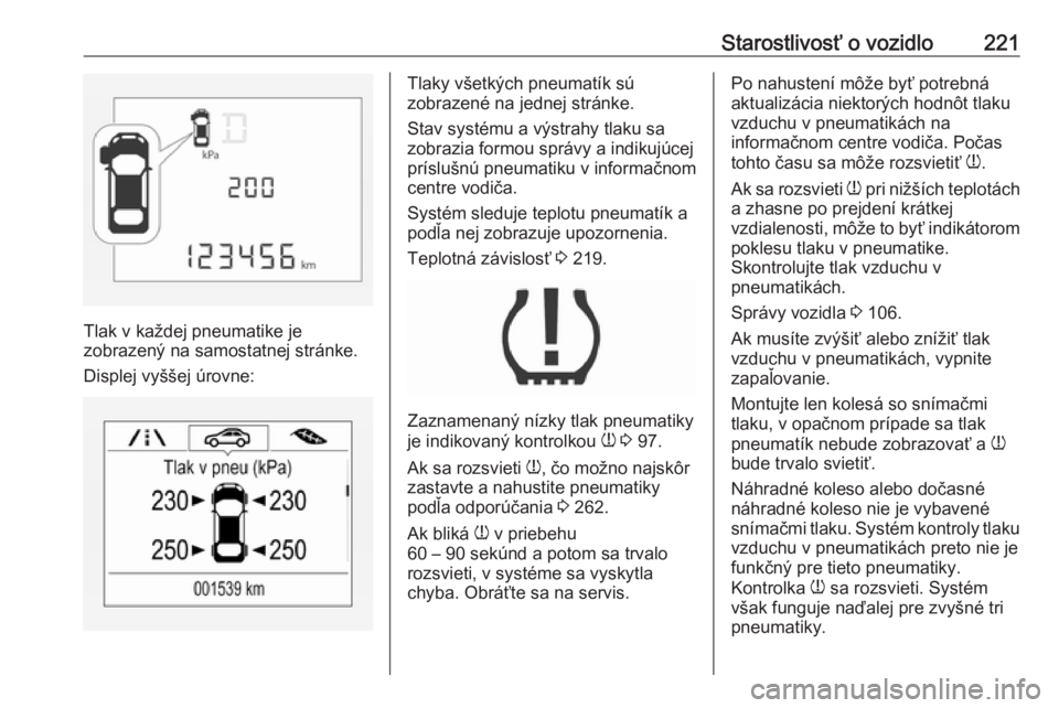 OPEL CORSA E 2018.5  Používateľská príručka (in Slovak) Starostlivosť o vozidlo221
Tlak v každej pneumatike je
zobrazený na samostatnej stránke.
Displej vyššej úrovne:
Tlaky všetkých pneumatík sú
zobrazené na jednej stránke.
Stav systému a v�