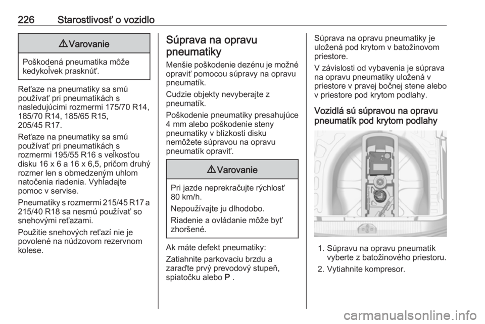 OPEL CORSA E 2018.5  Používateľská príručka (in Slovak) 226Starostlivosť o vozidlo9Varovanie
Poškodená pneumatika môže
kedykoľvek prasknúť.
Reťaze na pneumatiky sa smú
používať pri pneumatikách s
nasledujúcimi rozmermi 175/70 R14,
185/70 R14