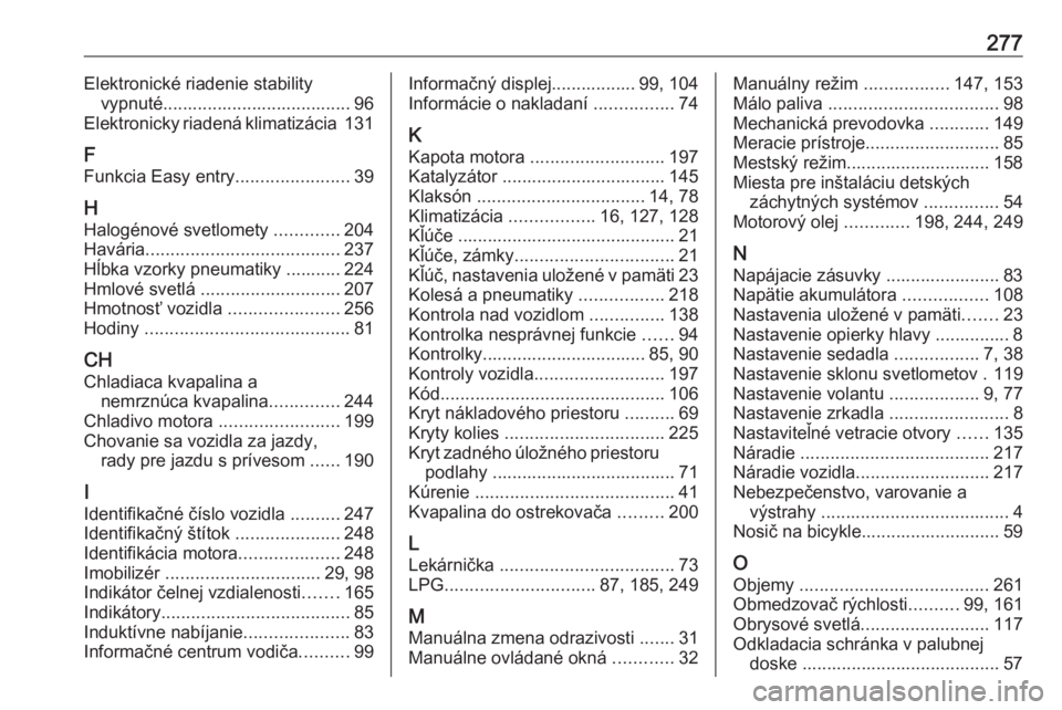 OPEL CORSA E 2018.5  Používateľská príručka (in Slovak) 277Elektronické riadenie stabilityvypnuté...................................... 96
Elektronicky riadená klimatizácia  131
F Funkcia Easy entry .......................39
H
Halogénové svetlomety  