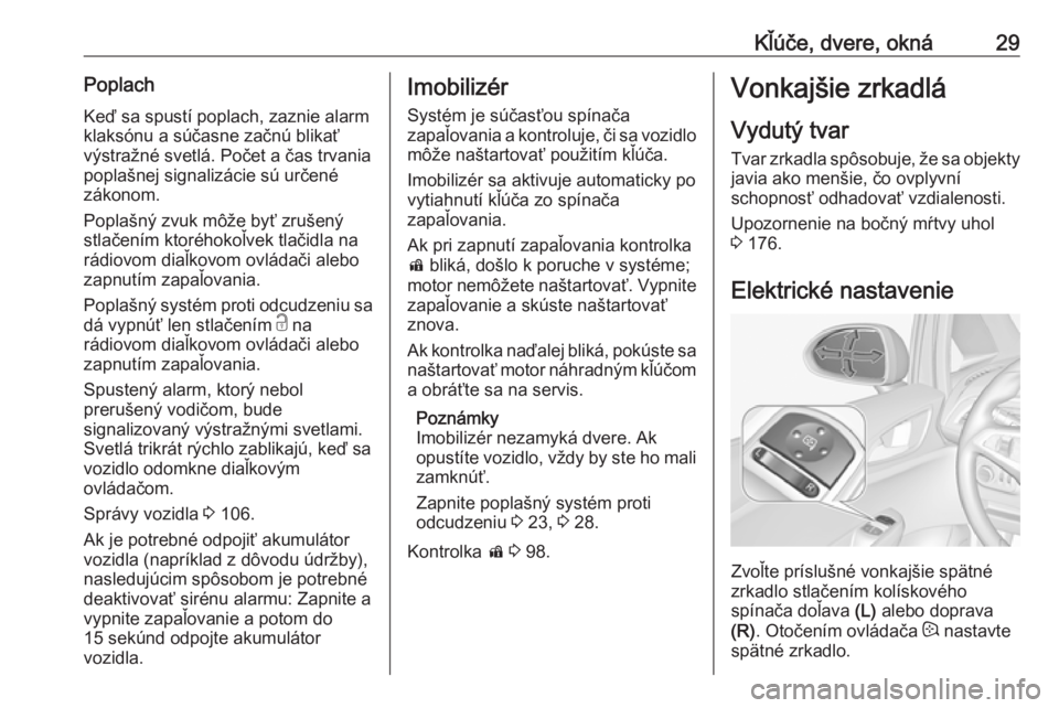 OPEL CORSA E 2018.5  Používateľská príručka (in Slovak) Kľúče, dvere, okná29PoplachKeď sa spustí poplach, zaznie alarm
klaksónu a súčasne začnú blikať
výstražné svetlá. Počet a čas trvania poplašnej signalizácie sú určené
zákonom.
P